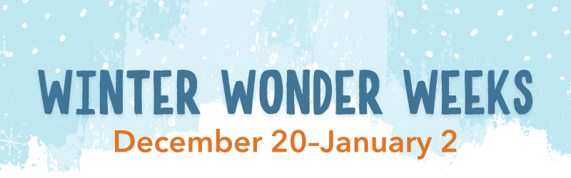 Winter Wonder Weeks
December 20–January 2